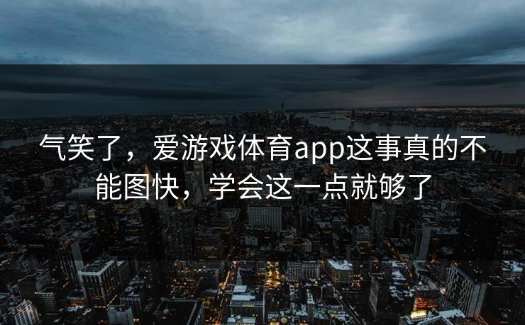 气笑了，爱游戏体育app这事真的不能图快，学会这一点就够了